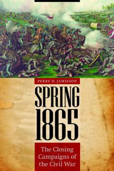 Hardcover Spring 1865: The Closing Campaigns of the Civil War Book
