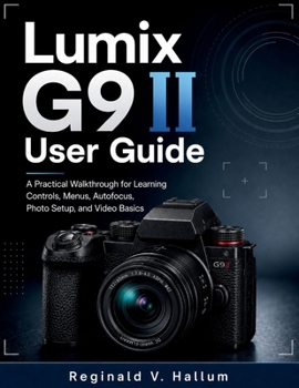 Paperback Lumix G9 II User Guide: A Practical Walkthrough for Learning Controls, Menus, Autofocus, Photo Setup, and Video Basics Book