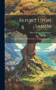 Hardcover Report Upon Samoa: Or, the Navigation's Island, Made to the Secretary of State Book