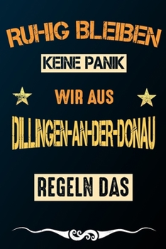 Ruhig bleiben keine Panik wir aus DILLINGEN-AN-DER-DONAU regeln das: Notizbuch | Journal | Tagebuch | Linierte Seite (German Edition)