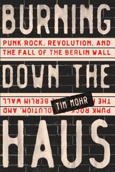 Hardcover Burning Down the Haus: Punk Rock, Revolution, and the Fall of the Berlin Wall Book