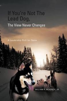 Paperback If You're Not The Lead Dog, The View Never Changes: A Leadership Path for Teens Book