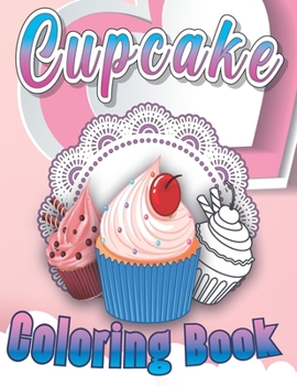 Cupcake Coloring Book: Cute Desserts, Super Sweet Treats And Kawaii Cupcakes Illustrations For Stress Relief And Relaxation, For Kids Ages 4-8 And for ... Cookies , Cakes , Fruit And Ice Cream