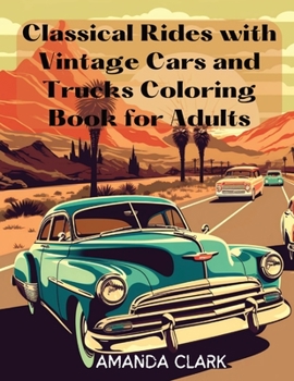 Paperback Classical Rides with Vintage Cars and Trucks Coloring Book for Adults: Explore the World of Classic Automobiles Through Relaxing Coloring Pages and Fa Book