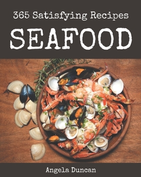 Paperback 365 Satisfying Seafood Recipes: The Highest Rated Seafood Cookbook You Should Read Book