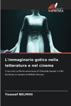 L'immaginario gotico nella letteratura e nel cinema: Il racconto La Morte amoureuse di Théophile Gautier e il film Nosferatu le vampire di Wilhelm Murnau