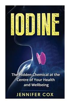 Paperback Iodine: The Hidden Chemical at the Center of Your Health and Well-being Book