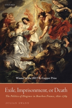 Paperback Exile, Imprisonment, or Death: The Politics of Disgrace in Bourbon France, 1610-1789 Book