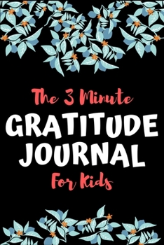 The 3 Minute Gratitude Journal For Kids: Kids Gratitude Journal to Cultivate An Attitude of Gratitude, Happiness, and Mindfulness.