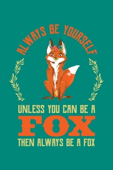 Paperback Always Be Yourself Unless You Can Be A Fox Then Always Be A Fox: Fox Journal, Foxes Notebook Note-Taking Planner Book