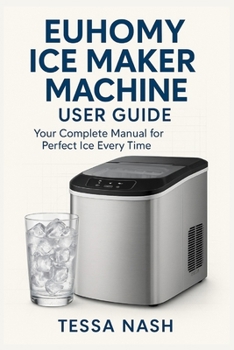 Paperback Euhomy Ice Maker Machine User Guide: Your Complete Manual for Perfect Ice Every Time Book