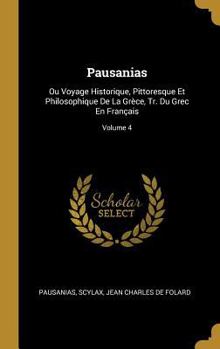 Hardcover Pausanias: Ou Voyage Historique, Pittoresque Et Philosophique De La Grèce, Tr. Du Grec En Français; Volume 4 [French] Book