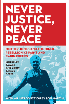 Never Justice, Never Peace: Mother Jones and the Miner Rebellion at Paint and Cabin Creeks - Book  of the West Virginia and Appalachia