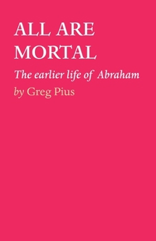 Paperback All Are Mortal: The earlier life of Abraham Book