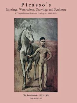 Hardcover The Rose Period: 1905-1906: Picasso's Paintings, Watercolors, Drawings, and Sculpture: A Comprehensive Illustrated Catalogue 1885-1973 Book