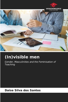(In)visible men: Gender, Masculinities and the Feminisation of Teaching