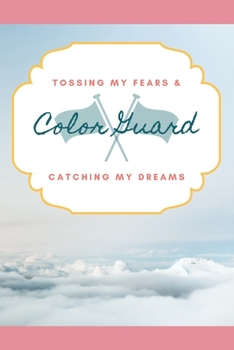 Paperback Color Guard Tossing My Fears & Catching My Dreams: School Marching Band Student Lined Journal Notebook for Diary Writing, Planning or Study Book