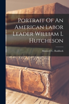 Paperback Portrait Of An American Labor Leader William L Hutcheson Book