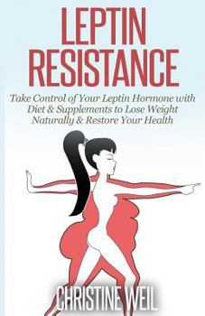 Paperback Leptin Resistance: Take Control of Your Leptin Hormone with Diet & Supplements to Lose Weight Naturally & Restore Your Health Book