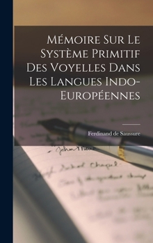 Hardcover Mémoire sur le Système Primitif des Voyelles Dans les Langues Indo-Européennes Book