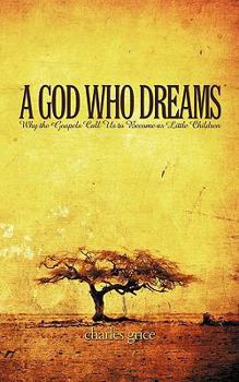 Paperback A God Who Dreams: Why the Gospels Call Us to Become as Little Children Book