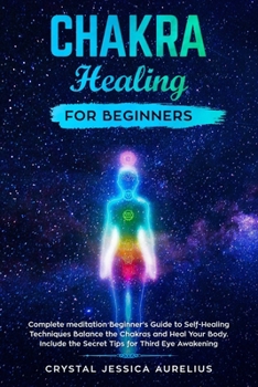 Paperback Chakra healing for beginners: Complete meditation Beginner's Guide to Self-Healing Techniques Balance the Chakras and Heal Your Body. Include the Se Book