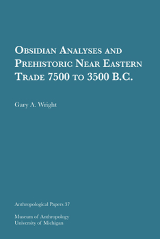 Obsidian Analyses and Prehistoric Near Eastern Trade 7500 to 3500 B.C.: Volume 37