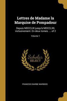 Paperback Lettres de Madame la Marquise de Pompadour: Depuis MDCCLIII jusqu'à MDCCLXII, inclusivement. En deux tomes. ... of 2; Volume 1 [French] Book