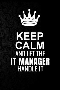 Paperback Keep Calm and Let the IT Manager Handle It: 6*9 Inch 100 Pages IT Manager Blanked Lined Journal / Notebooks as Gift for Your friend, coworker, Spouse, Book