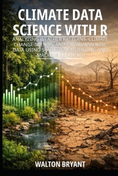 Paperback CLIMATE DATA SCIENCE WITH R: ANALYZING WEATHER PATTERNS, CLIMATE CHANGE TRENDS, AND ENVIRONMENTAL DATA USING STATISTICAL MODELING AND MACHINE LEARNING Book