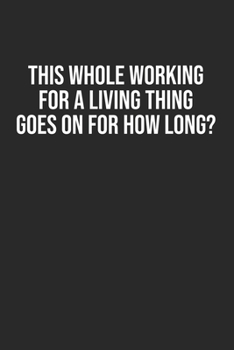 This whole working for a living thing goes on for how long?: Lined Notebook / Journal Gift, 120 Pages, 6x9, Soft Cover, Matte Finish