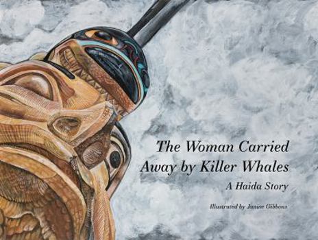 Hardcover The Woman Carried Away by Killer Whales: A Haida Story (Baby Raven Reads) Book