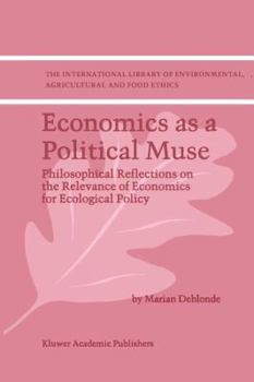 Paperback Economics as a Political Muse: Philosophical Reflections on the Relevance of Economics for Ecological Policy Book