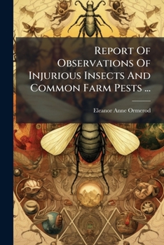 Report of Observations of Injurious Insects and Common Farm Pests ...: With Methods of Prevention and Remedy
