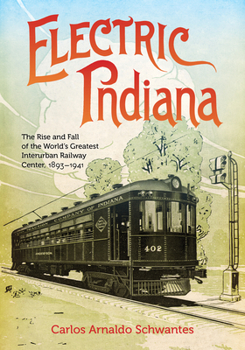 Hardcover Electric Indiana: The Rise and Fall of the World's Greatest Interurban Railway Center, 1893-1941 Book