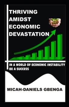 Paperback Thriving Amidst Economic Devastation: In a World of Economic Instability Be a Success Book