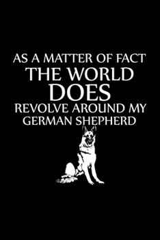 Paperback As a Matter of Fact the World Does Revolve Around My German Shepherd: Cute German Shepherd Default Ruled Notebook, Great Accessories & Gift Idea for G Book