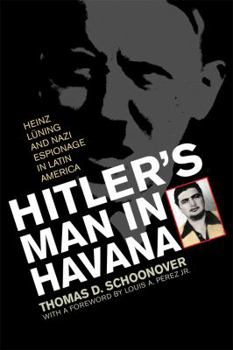 Hardcover Hitler's Man in Havana: Heinz Luning and Nazi Espionage in Latin America Book