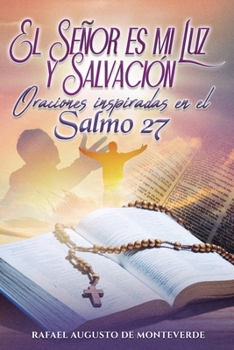 El Señor es mi Luz y Salvación: Oraciones inspiradas en el Salmo 27 (Spanish Edition)