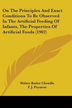 Paperback On The Principles And Exact Conditions To Be Observed In The Artificial Feeding Of Infants, The Properties Of Artificial Foods (1902) Book