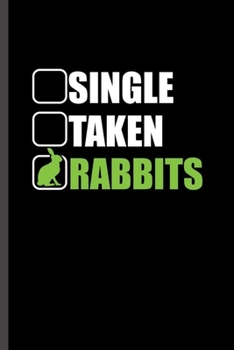 Single Taken Rabbits: For Animal Lovers Rabbit's Cute  Designs Animal Composition Book Smiley Sayings Funny Vet Tech Veterinarian Animal Rescue ... Gift (6"x9") Dot Grid Notebook to write in