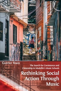 Paperback Rethinking Social Action through Music: The Search for Coexistence and Citizenship in Medellín's Music Schools Book