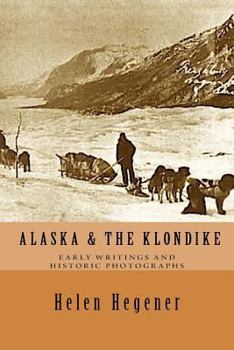 Paperback Alaska & The Klondike: Early Writings and Historic Photographs: Selected Photographs and Excerpts from Early Books about Alaska and the Klondike Book