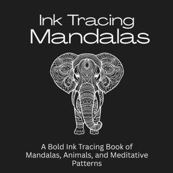 Ink Tracing Mandalas: A Meditative Ink Tracing Book of Mandalas, Sacred Patterns, Animals, Stress Relief Line Art, and Mindful Creativity