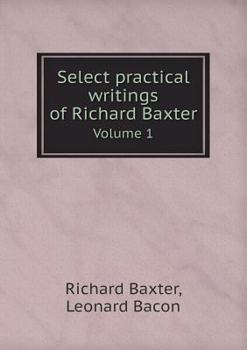 Paperback Select practical writings of Richard Baxter Volume 1 Book