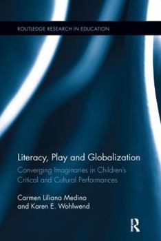 Paperback Literacy, Play and Globalization: Converging Imaginaries in Children's Critical and Cultural Performances Book