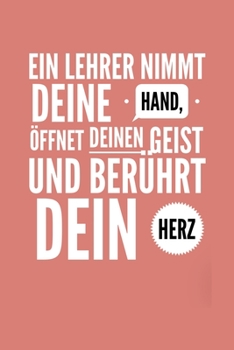 EIN LEHRER NIMMT DEINE HAND, ÖFFNET DEINEN GEIST UND BERÜHRT DEIN HERZ: A5 BLANKO Geschenkidee für Lehrer Erzieher | Abschiedsgeschenk Grundschule | ... | Buch zur Einschulung (German Edition)