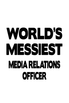 Paperback World's Messiest Media Relations Officer: Personal Media Relations Officer Notebook, Journal Gift, Diary, Doodle Gift or Notebook - 6 x 9 Compact Size Book