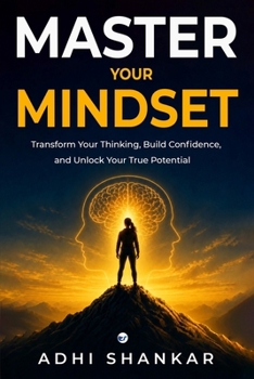 Paperback Master Your Mindset: Transform Your Thinking, Build Confidence, and Unlock Your True Potential Book