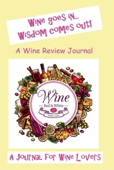 Paperback Wine Goes In Wisdom Comes Out: A Wine Review Journal: A Journal for Wine Lovers Book